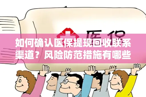 如何确认医保提现回收联系渠道？风险防范措施有哪些？